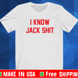 I know jack Shit Shirt