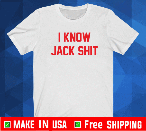 I know jack Shit Shirt