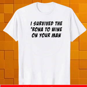 I survived the ‘rona to wine on your man Shirt