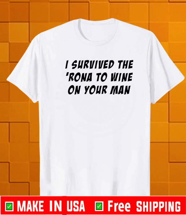 I survived the ‘rona to wine on your man Shirt