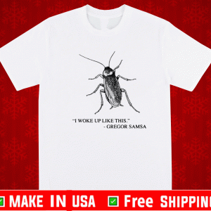 Cockroach I woke up like this Gregor Samsa Shirt