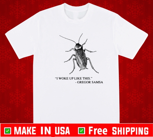 Cockroach I woke up like this Gregor Samsa Shirt