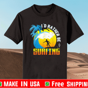 I'd Rather Be Surfing Shirt