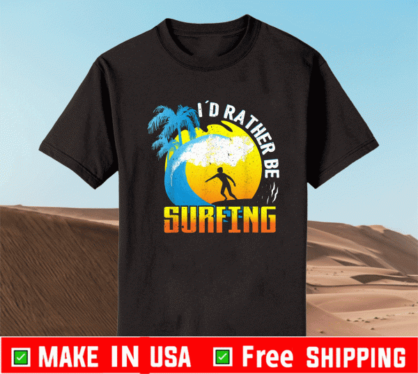 I'd Rather Be Surfing Shirt