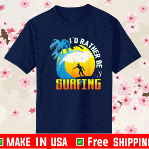 I'd Rather Be Surfing Shirt