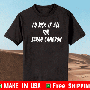 I'd Risk It All For Sarah Cameron Shirt