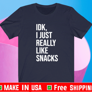 Idk, I just really like snacks 2021 T-Shirt