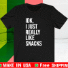 Idk, I just really like snacks 2021 T-Shirt