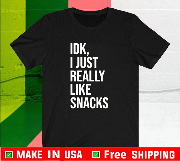 Idk, I just really like snacks 2021 T-Shirt