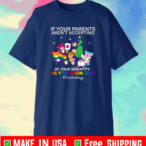 If Your Parents Aren't Accepting I'm Your Mom Now LGBT #Freemomhugs Shirt
