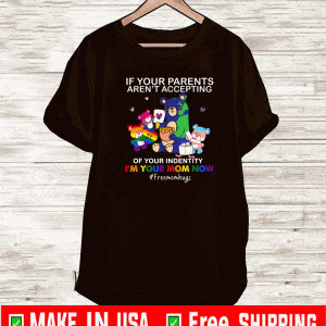 If Your Parents Aren't Accepting I'm Your Mom Now LGBT #Freemomhugs Shirt