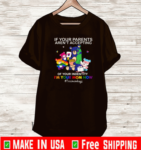 If Your Parents Aren't Accepting I'm Your Mom Now LGBT #Freemomhugs Shirt