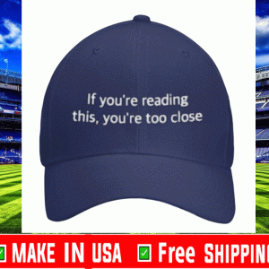 If You're Reading This You're Too Close Hat