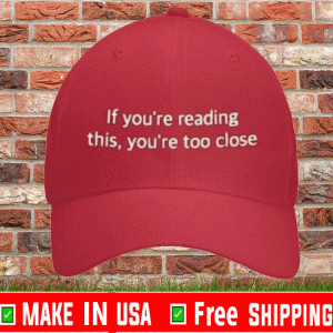 If You're Reading This You're Too Close Hat