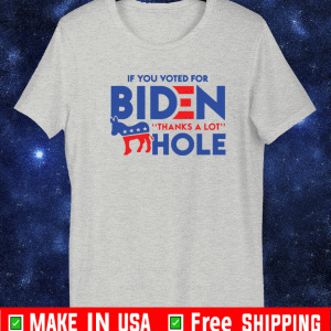 If you voted for Biden thanks for a lot donkey hole Shirt