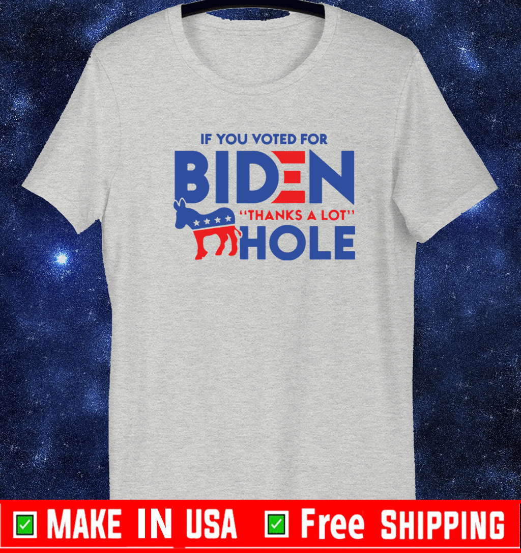 If you voted for Biden thanks for a lot donkey hole Shirt