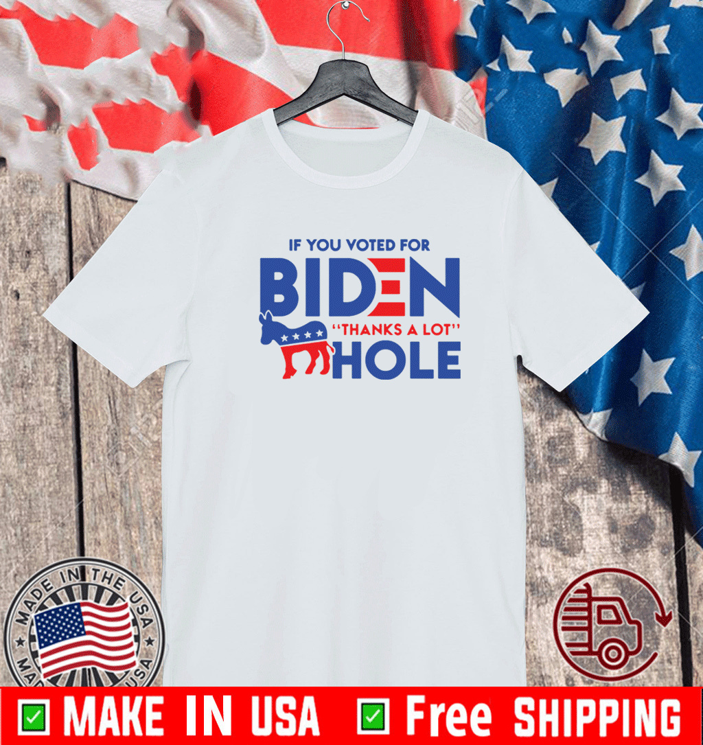 If you voted for Biden thanks for a lot donkey hole Shirt
