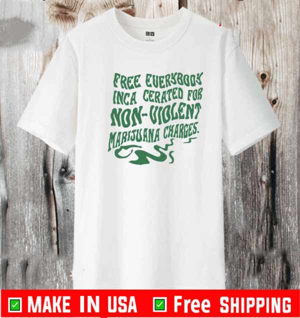 Free everybody incarcerated for nonviolent marijuana charges shirt