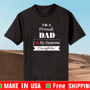 Im A Proud Dad I Love Awesome Daughter Shirt