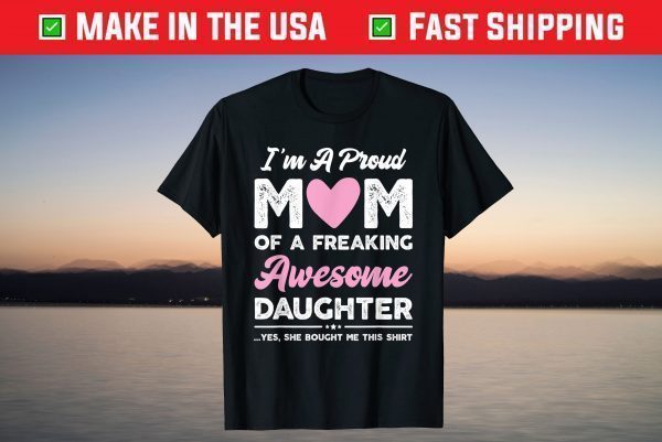 I'm A Proud Mom Shirt Gift From Daughter Funny Mothers Day T-Shirt