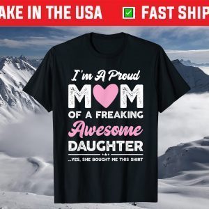 I'm A Proud Mom Shirt Gift From Daughter Funny Mothers Day T-Shirt