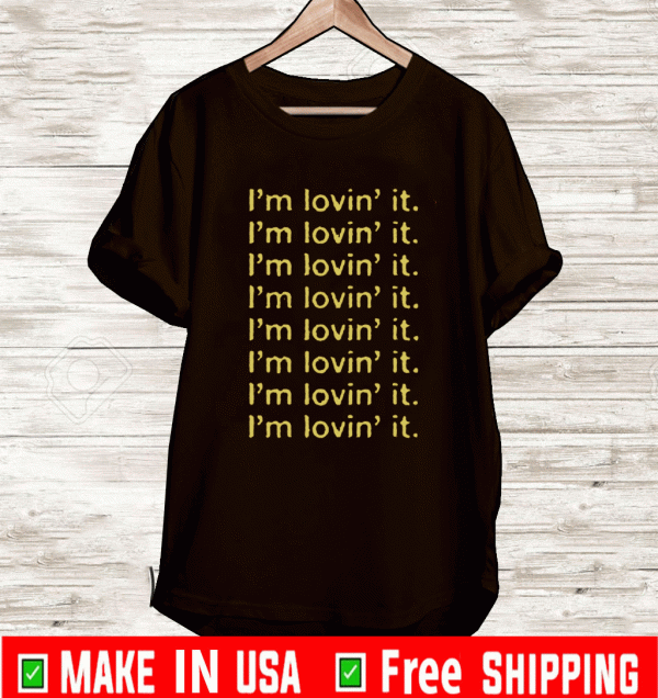 I’m Lovin’ It Shirt