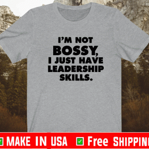 I’m Not Bossy, I Just Have Leadership Skills 2021 T-Shirt