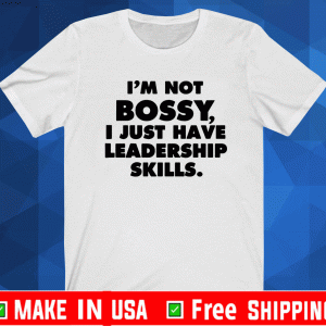 I’m Not Bossy, I Just Have Leadership Skills 2021 T-Shirt