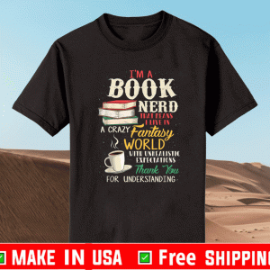 I'm a Book Nerd Book That Means I Live In Crazy Famtasy World With Unrealitic Expectations Thank You For Understanding Shirt