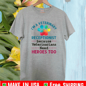 I'm a Veterinary Receptionist Because Veterinarians Need Heroes Too A Dog Shirt