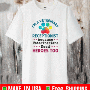 I'm a Veterinary Receptionist Because Veterinarians Need Heroes Too A Dog Shirt