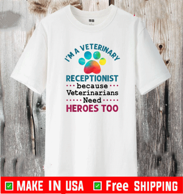 I'm a Veterinary Receptionist Because Veterinarians Need Heroes Too A Dog Shirt