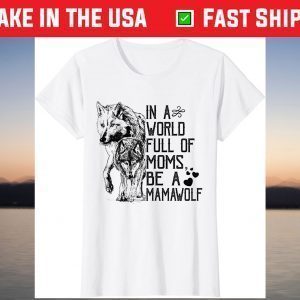 In A World Full Of Moms Be A Mama Wolf Mothers Day T-Shirt