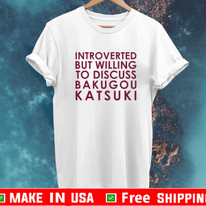 Introverted but willing to discuss Bakugou Katsuki Shirt