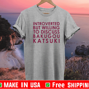 Introverted but willing to discuss Bakugou Katsuki Shirt