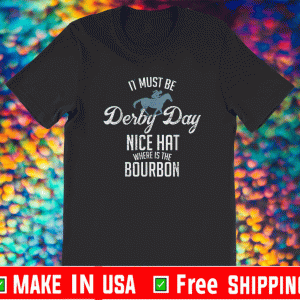Is Must Be Derby Day Nice Hat Where Is The Bourbon Shirt