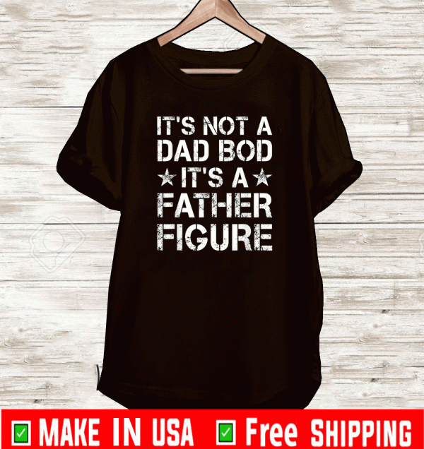 It's Not A Dad Bod It's A Father Figure #Father2021 Shirt