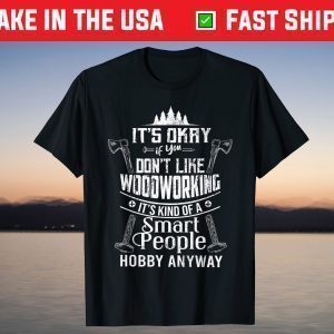 It's Okay If You Don't Like Woodworking Woodworker Dad Hobby T-Shirt