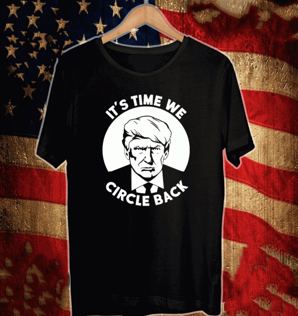 Donald Trump It’s Time To Circle Back Shirt