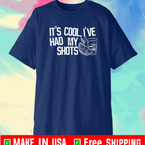 It’s cool i’ve had my shots Tee Shirts