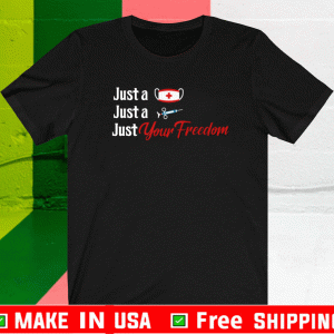 JUST A MASK, JUST A SHOT, JUST YOUR FREEDOM T-SHIRT