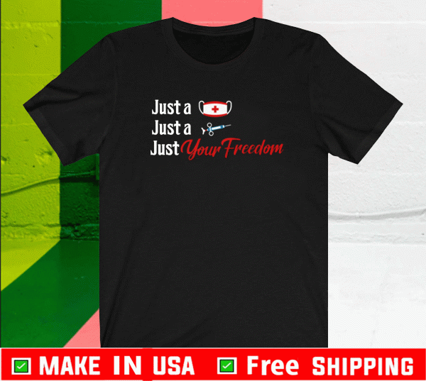 JUST A MASK, JUST A SHOT, JUST YOUR FREEDOM T-SHIRT