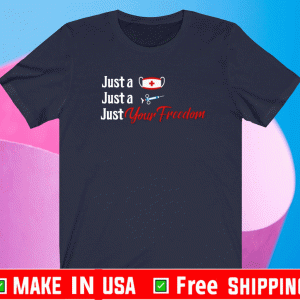 JUST A MASK, JUST A SHOT, JUST YOUR FREEDOM T-SHIRT