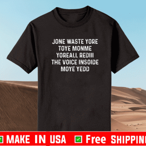 Jone Waste Yore Toye Monme Yoreall Redill The Voice Insoide Moye Yedd Shirt