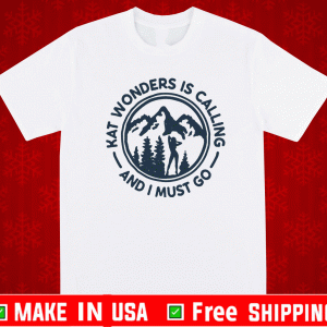Kat Wonders is Calling Amd I Must Go 2021 T-Shirt