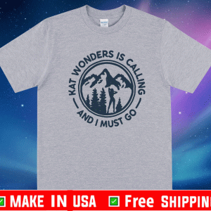 Kat Wonders is Calling Amd I Must Go 2021 T-Shirt