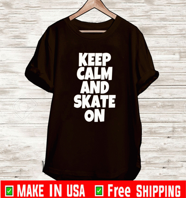 Keep Calm And Skate On Shirt