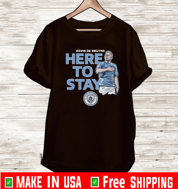 Kevin De Bruyne Here to Stay Shirt