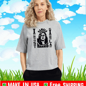 Kropsis Kamala Harris I May Be The First Shirt