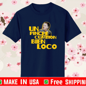 Un Pinche Cumbion bien loco Shirt